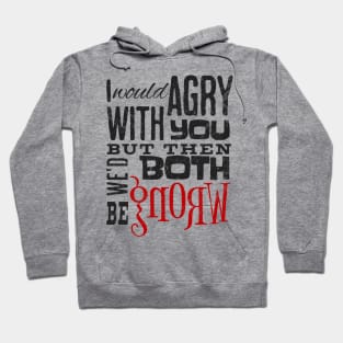 I Would Agree With You But Then We'D Both Be Wrong Hoodie